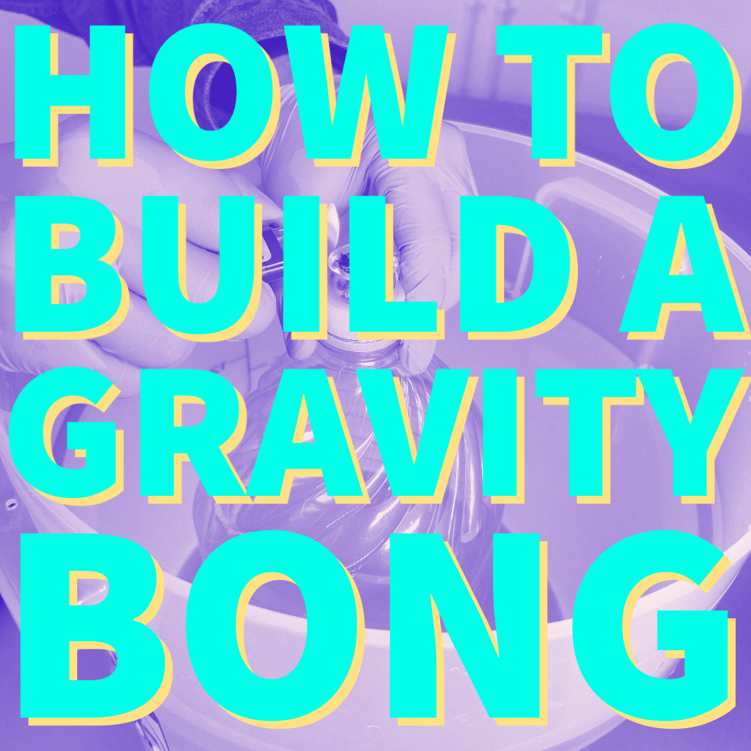 How to Build a Gravity Bong – Curated Cannabis